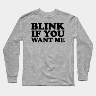 Blink If You Want Me Long Sleeve T-Shirt